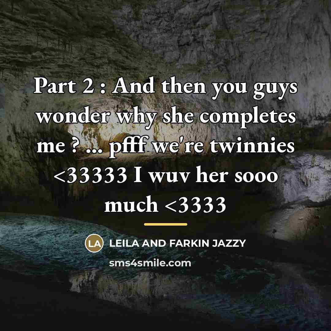 “Part 2 : And then you guys wonder why she completes me ? ... pfff we're twinnies” quote by Leila And Farkin Jazzy