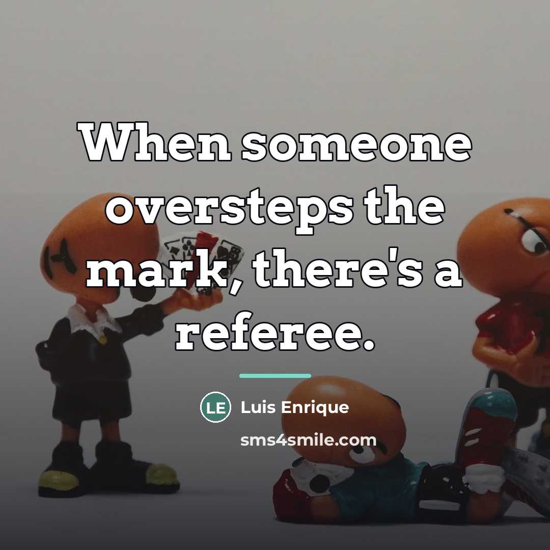 “When someone oversteps the mark, there's a referee.…” quote by Luis Enrique