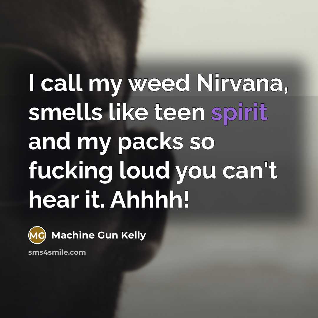 “I call my weed Nirvana, smells like teen spirit and…” quote by Machine Gun Kelly