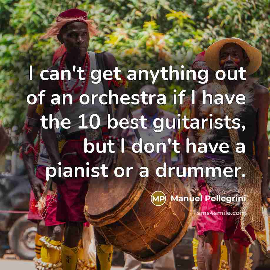 “I can't get anything out of an orchestra if I…” quote by Manuel Pellegrini