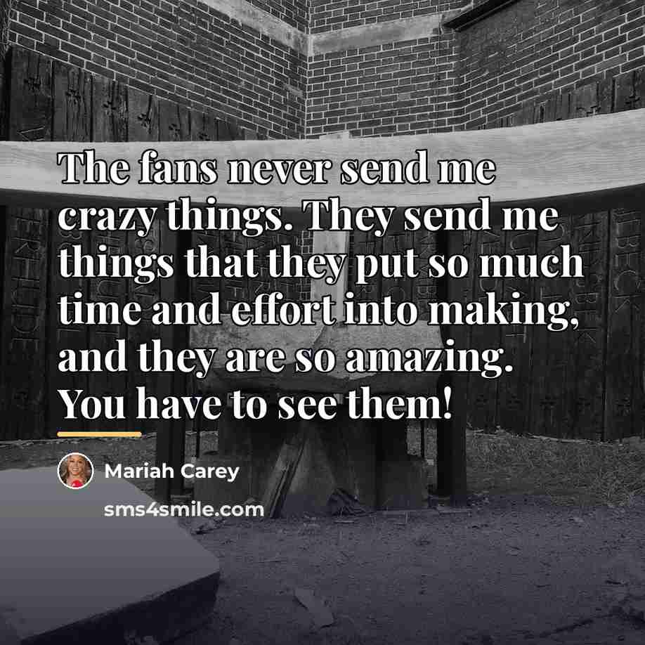 “The fans never send me crazy things. They send me…” quote by Mariah Carey
