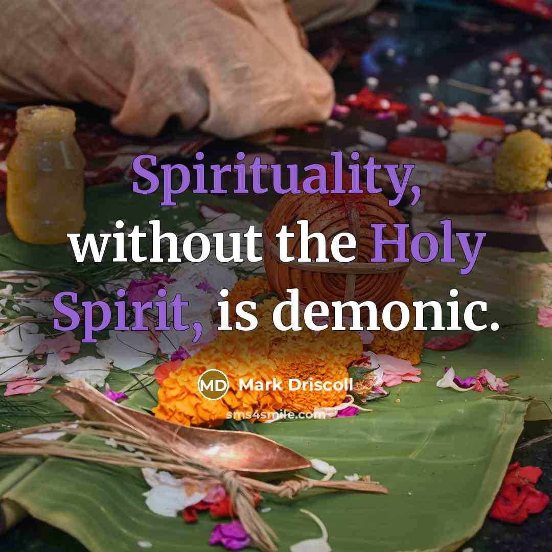 “Spirituality, without the Holy Spirit, is demonic.…” quote by Mark Driscoll