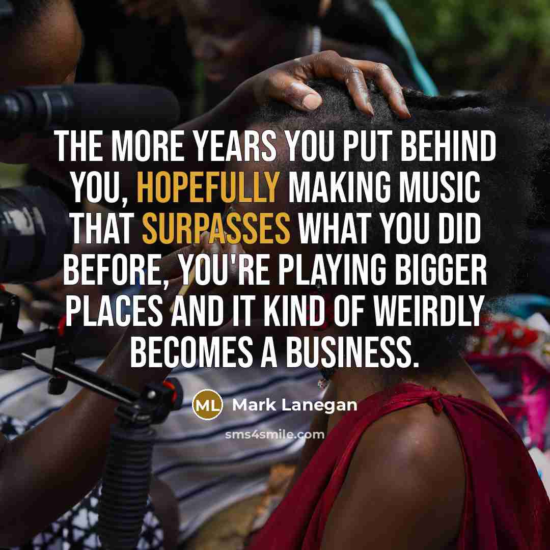 “The more years you put behind you, hopefully making music…” quote by Mark Lanegan
