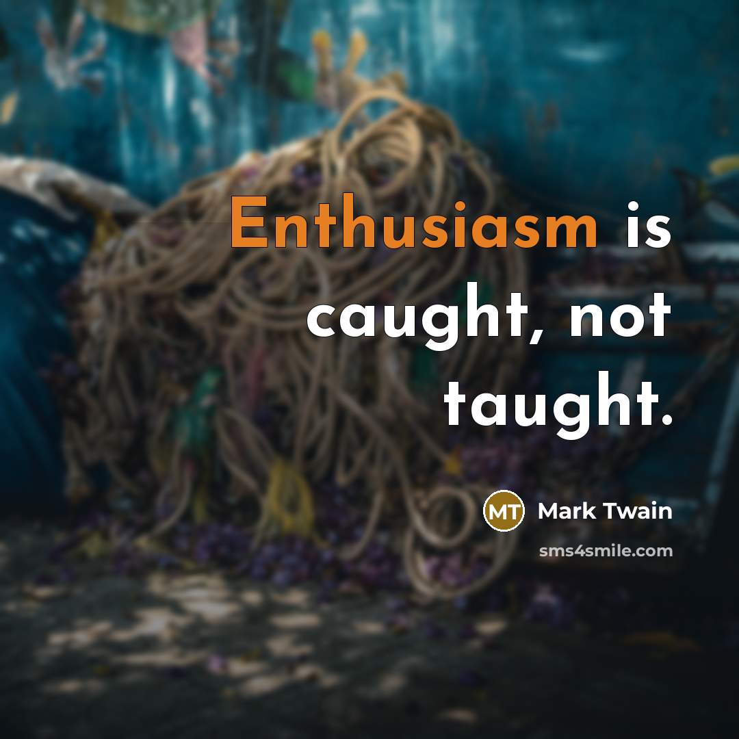 “Enthusiasm is caught, not taught.…” quote by Mark Twain