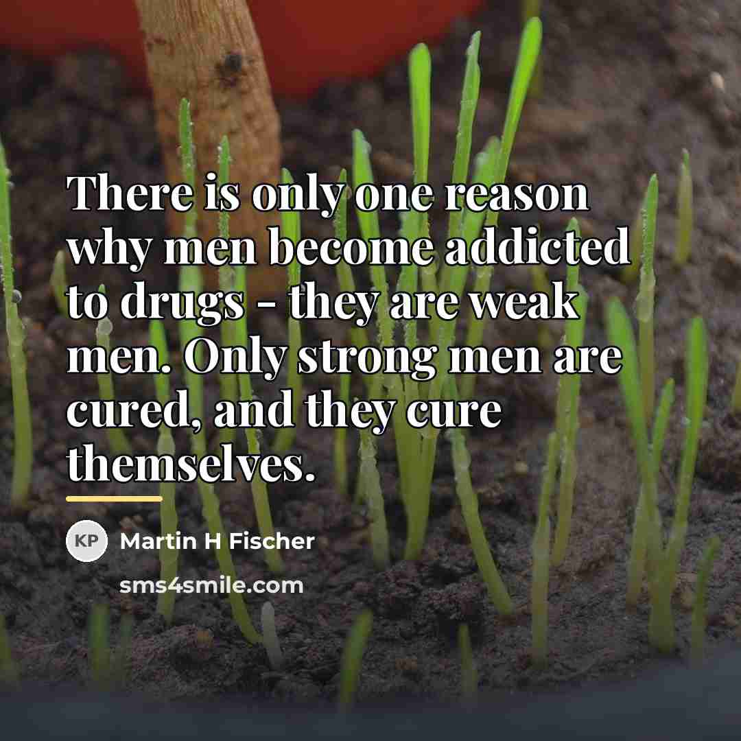 “There is only one reason why men become addicted to…” quote by Martin H Fischer
