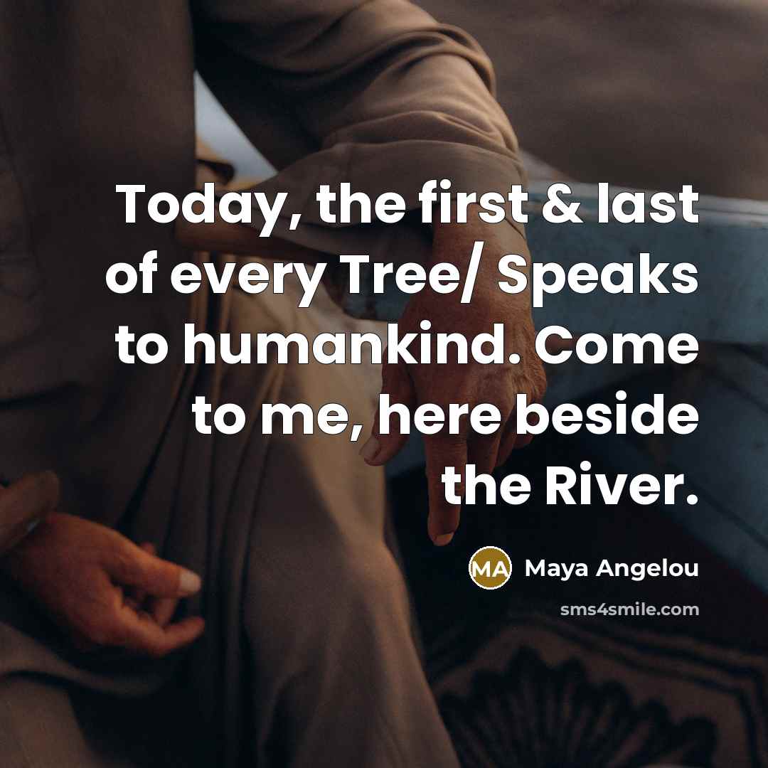 “Today, the first & last of every Tree/ Speaks to…” quote by Maya Angelou