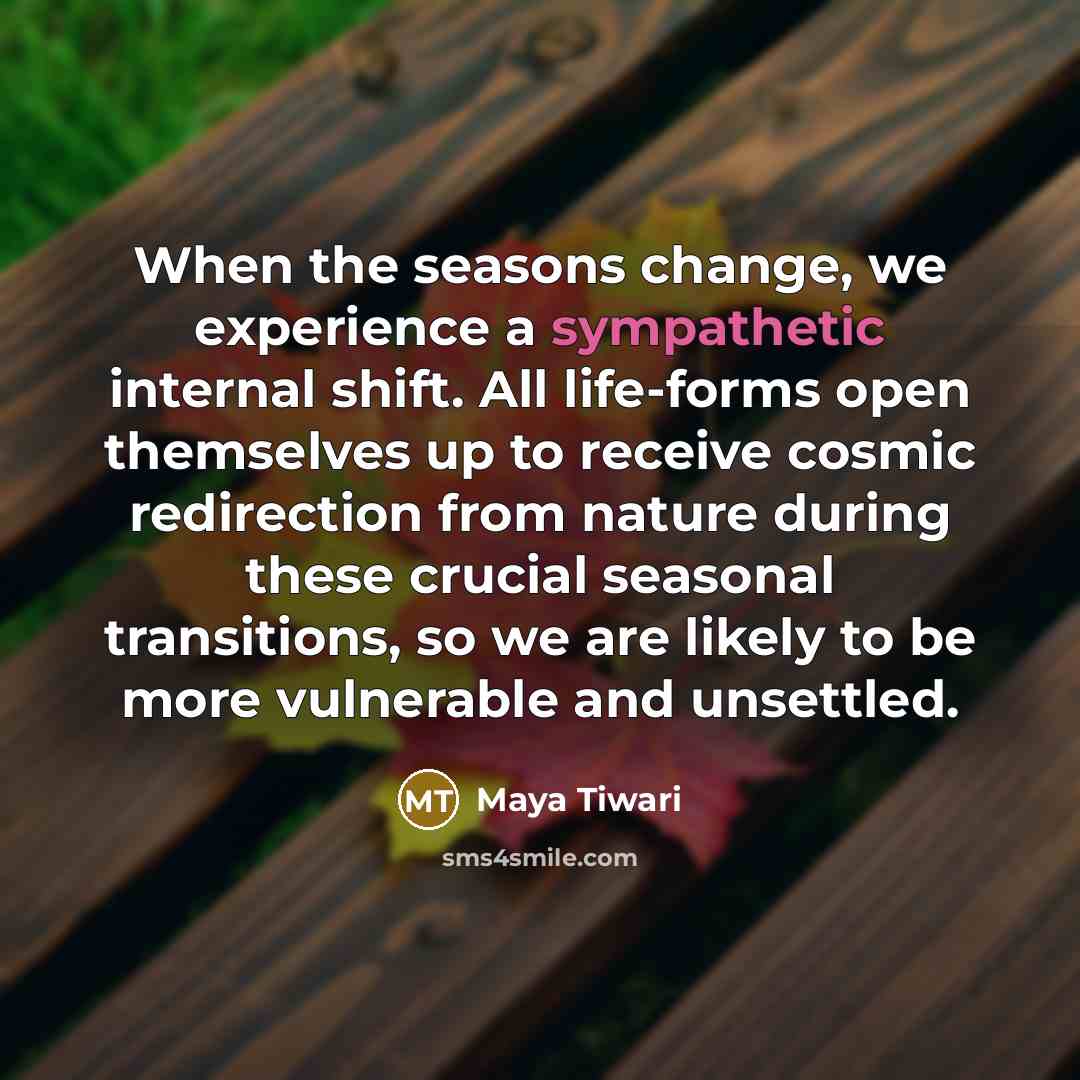 “When the seasons change, we experience a sympathetic internal shift.…” quote by Maya Tiwari