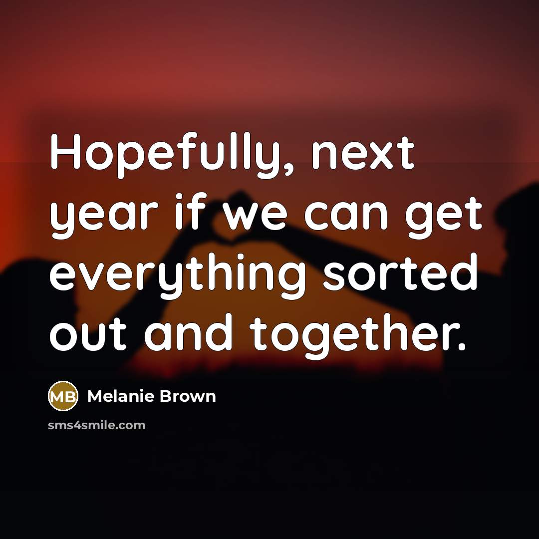 “Hopefully, next year if we can get everything sorted out…” quote by Melanie Brown