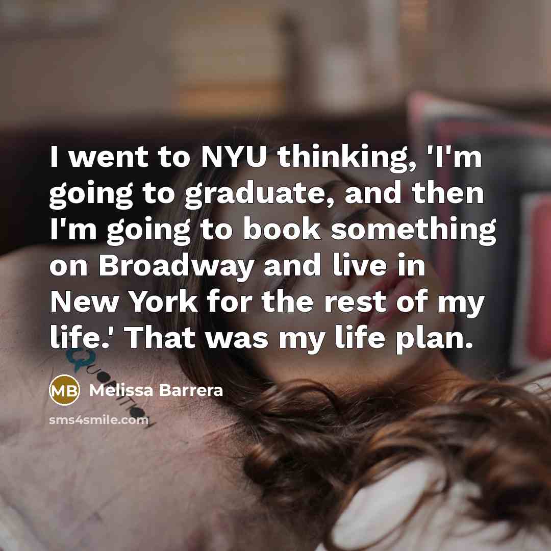 “I went to NYU thinking, 'I'm going to graduate, and…” quote by Melissa Barrera