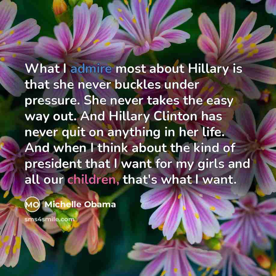 “What I admire most about Hillary is that she never…” quote by Michelle Obama