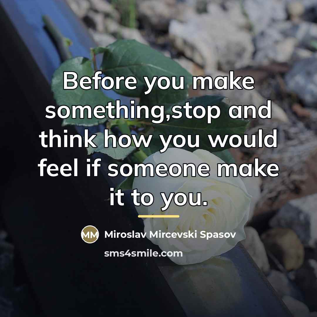 “Before you make something,stop and think how you would feel…” quote by Miroslav Mircevski Spasov