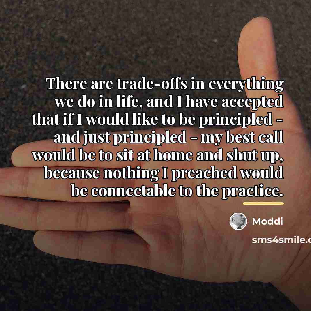 “There are trade-offs in everything we do in life, and…” quote by Moddi