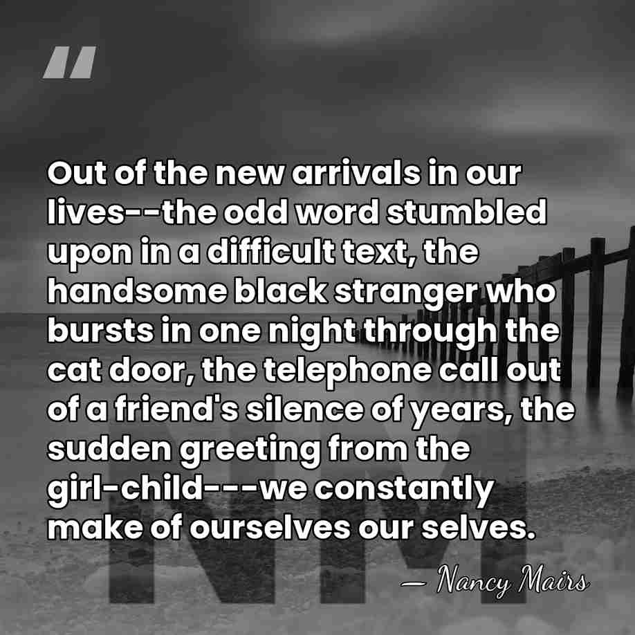 Out of the new arrivals in our lives--the odd word stumbled upon&hellip; - Nancy Mairs