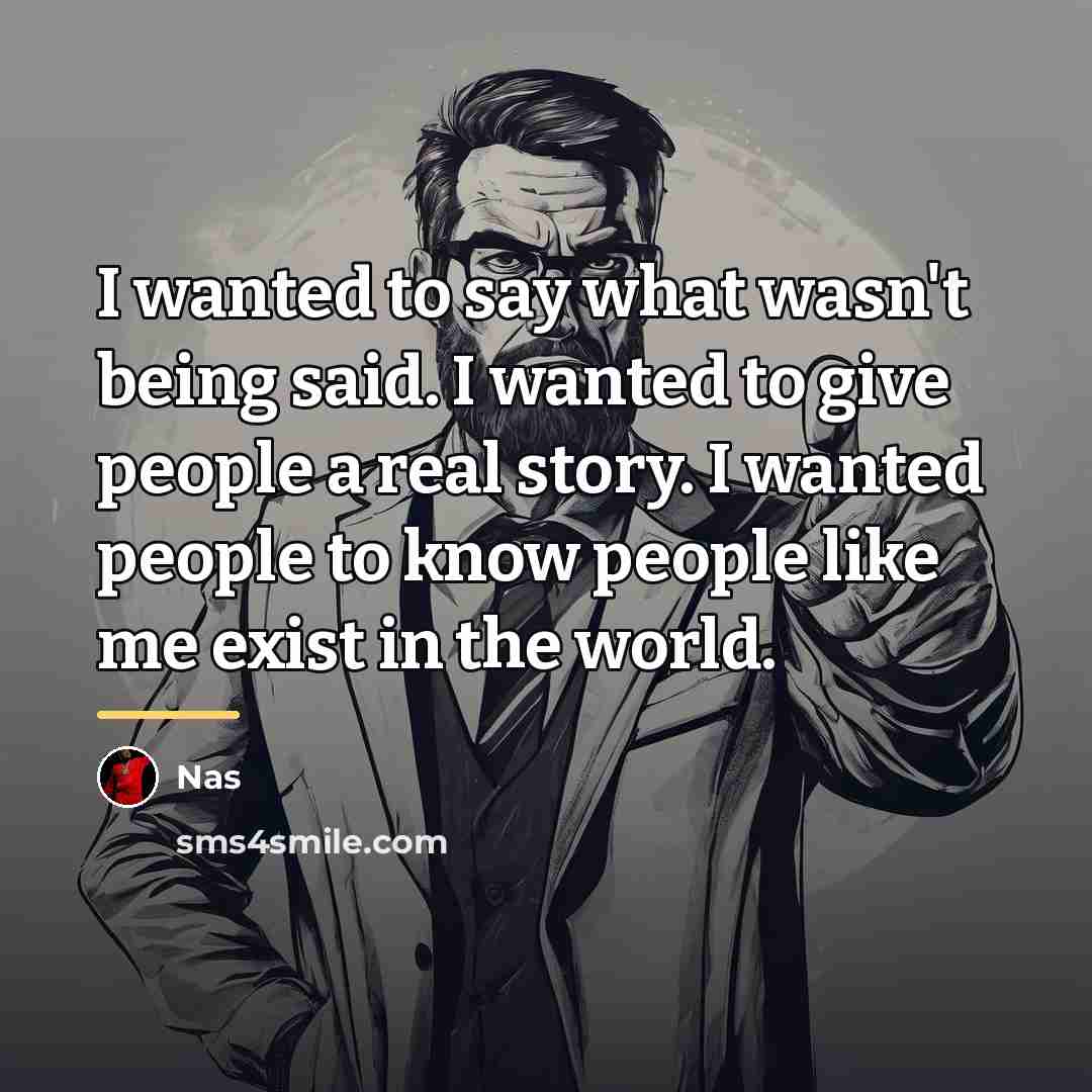 “I wanted to say what wasn't being said. I wanted…” quote by Nas