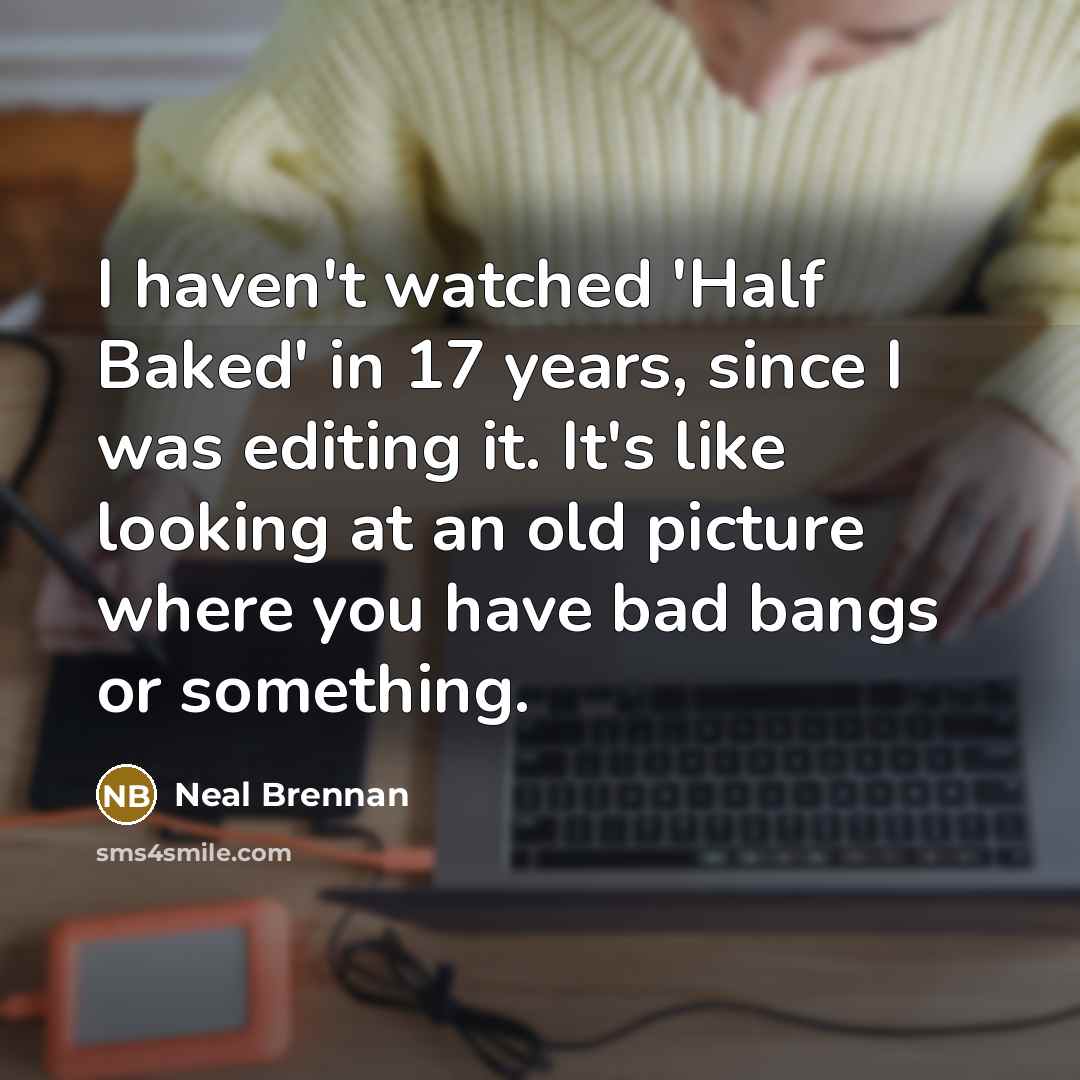 “I haven't watched 'Half Baked' in 17 years, since I…” quote by Neal Brennan