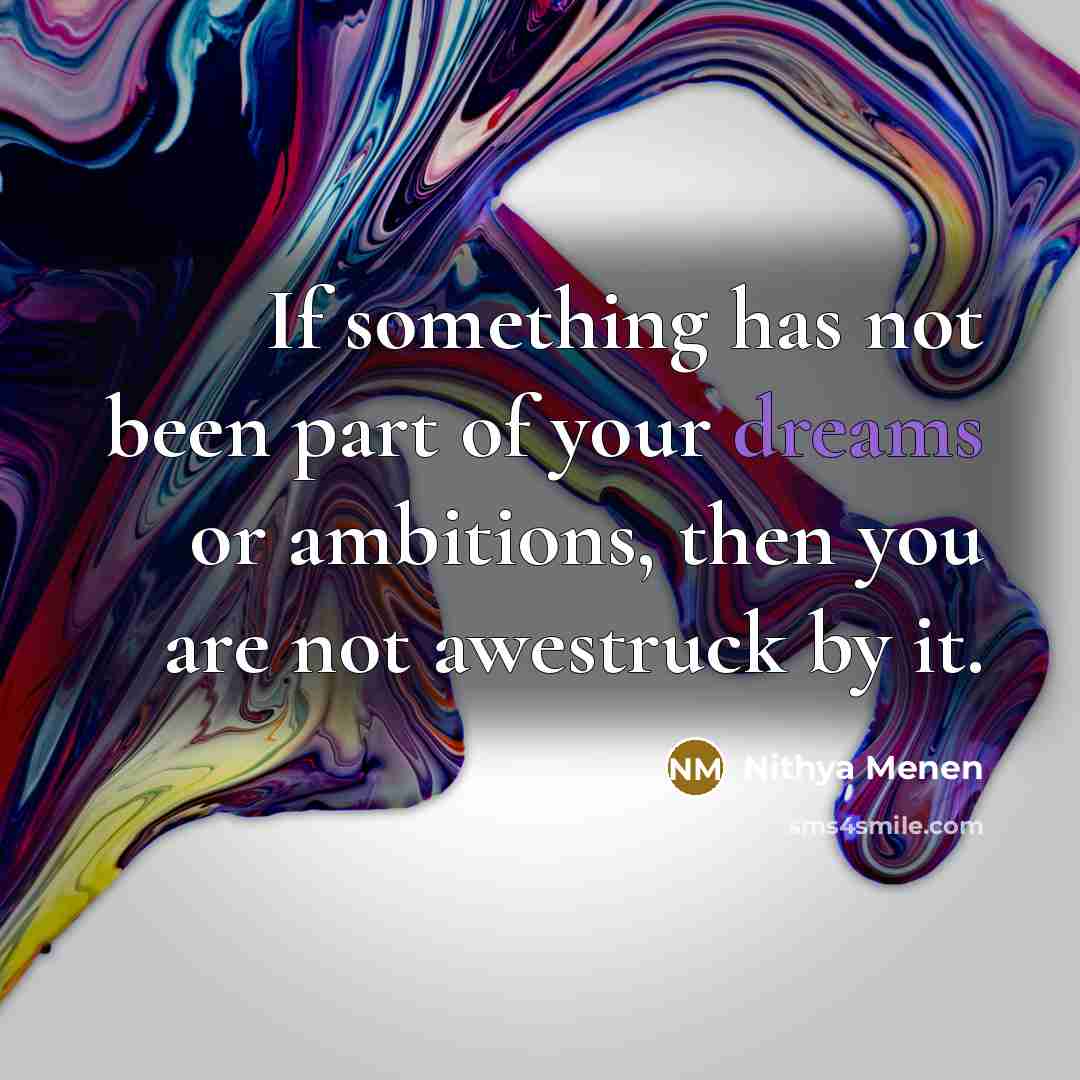“If something has not been part of your dreams or…” quote by Nithya Menen