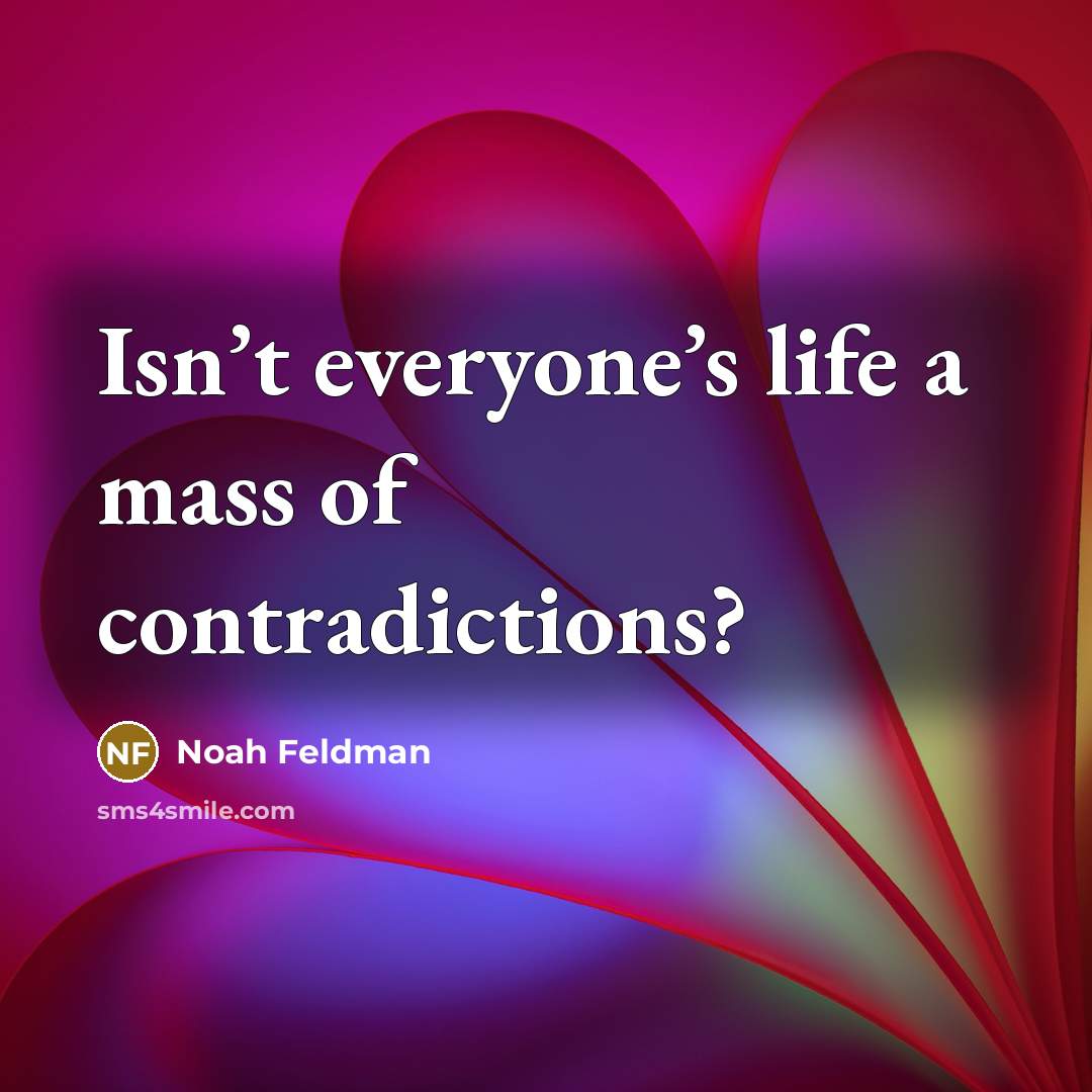 “Isn’t everyone’s life a mass of contradictions?…” quote by Noah Feldman