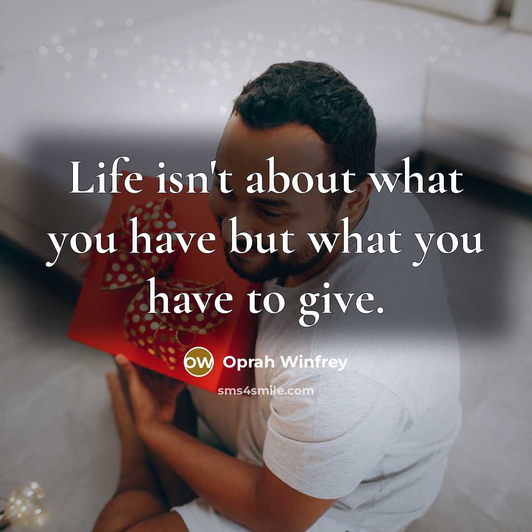 “Life isn't about what you have but what you have…” quote by Oprah Winfrey