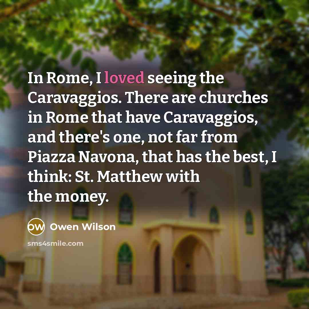 “In Rome, I loved seeing the Caravaggios. There are churches…” quote by Owen Wilson