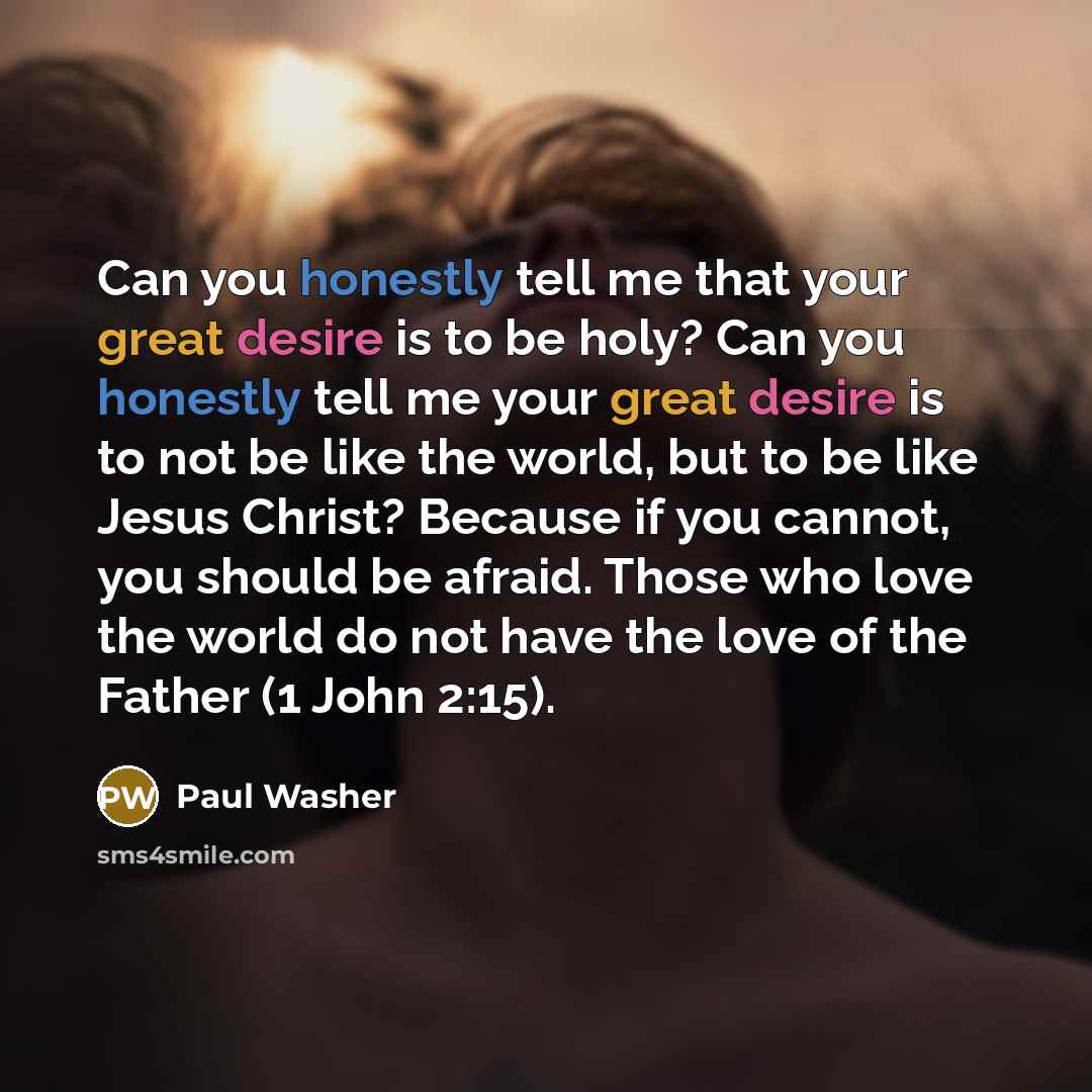 “Can you honestly tell me that your great desire is…” quote by Paul Washer