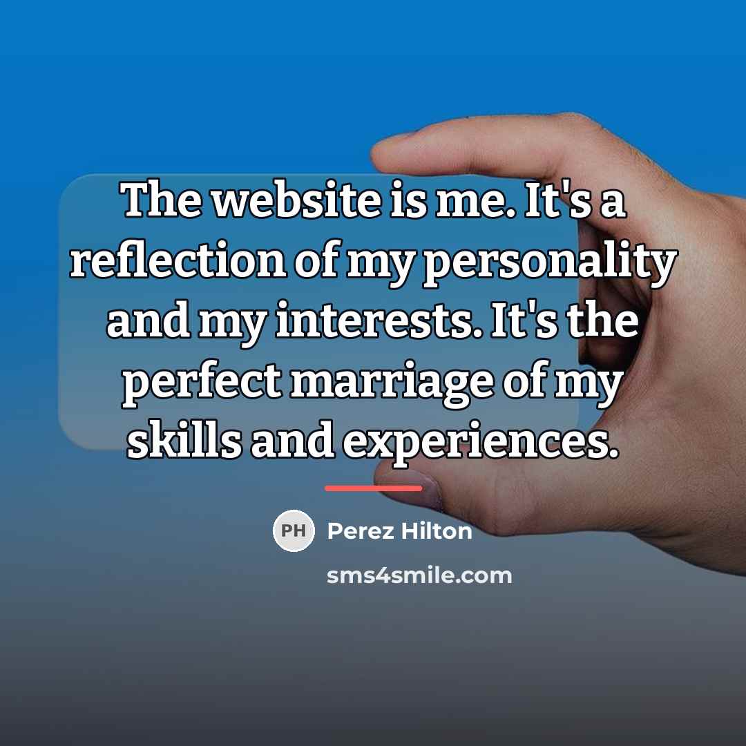 “The website is me. It's a reflection of my personality…” quote by Perez Hilton