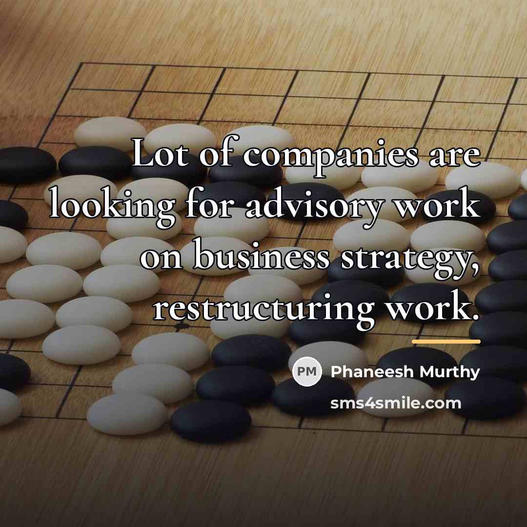 “Lot of companies are looking for advisory work on business…” quote by Phaneesh Murthy