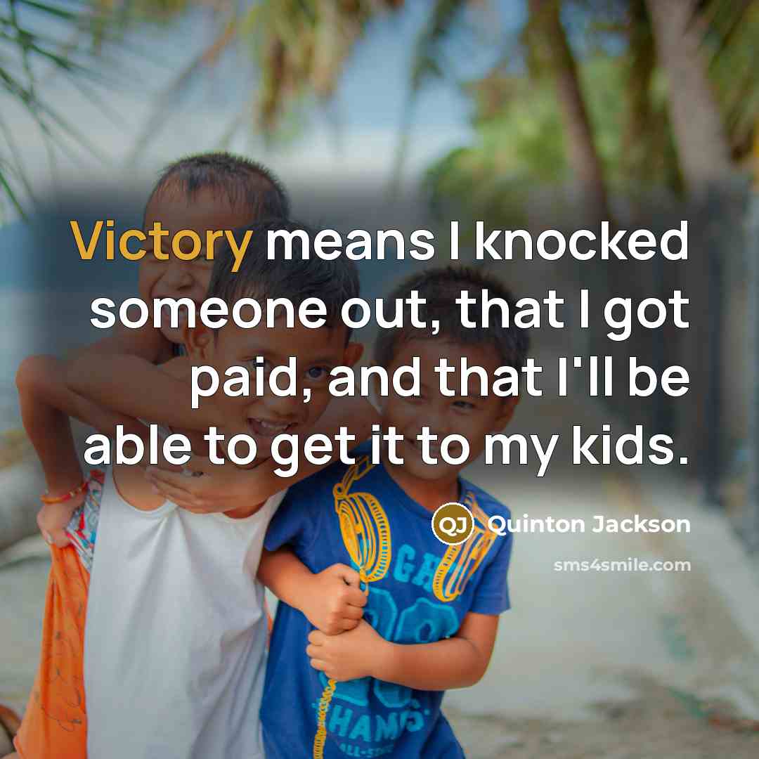 “Victory means I knocked someone out, that I got paid,…” quote by Quinton Jackson