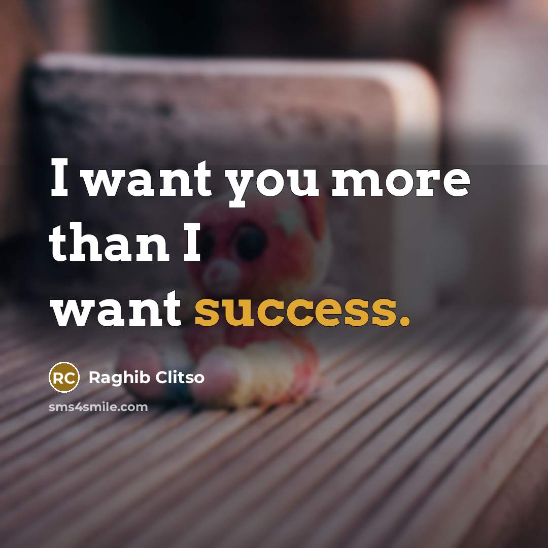 “I want you more than I want success.…” quote by Raghib Clitso