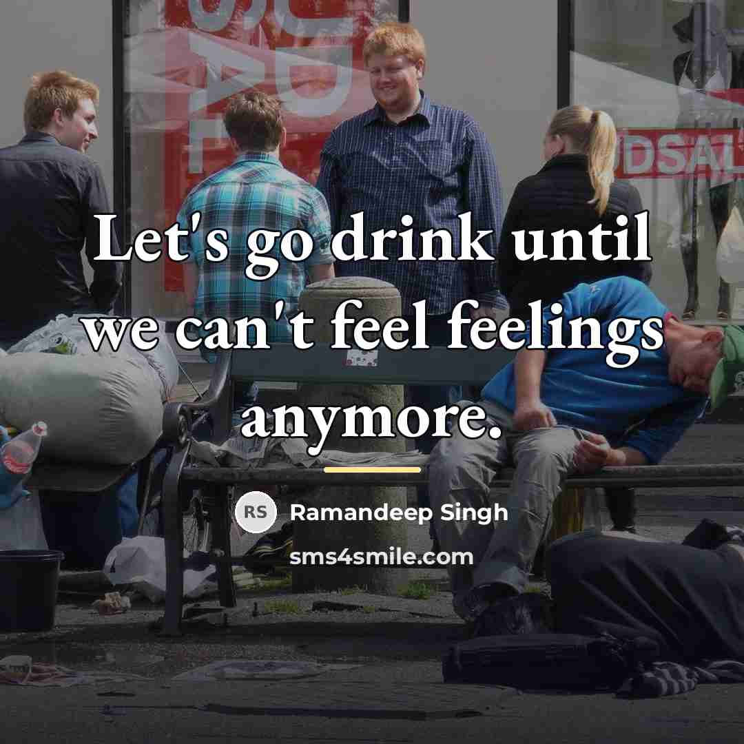 “Let's go drink until we can't feel feelings anymore.…” quote by Ramandeep Singh
