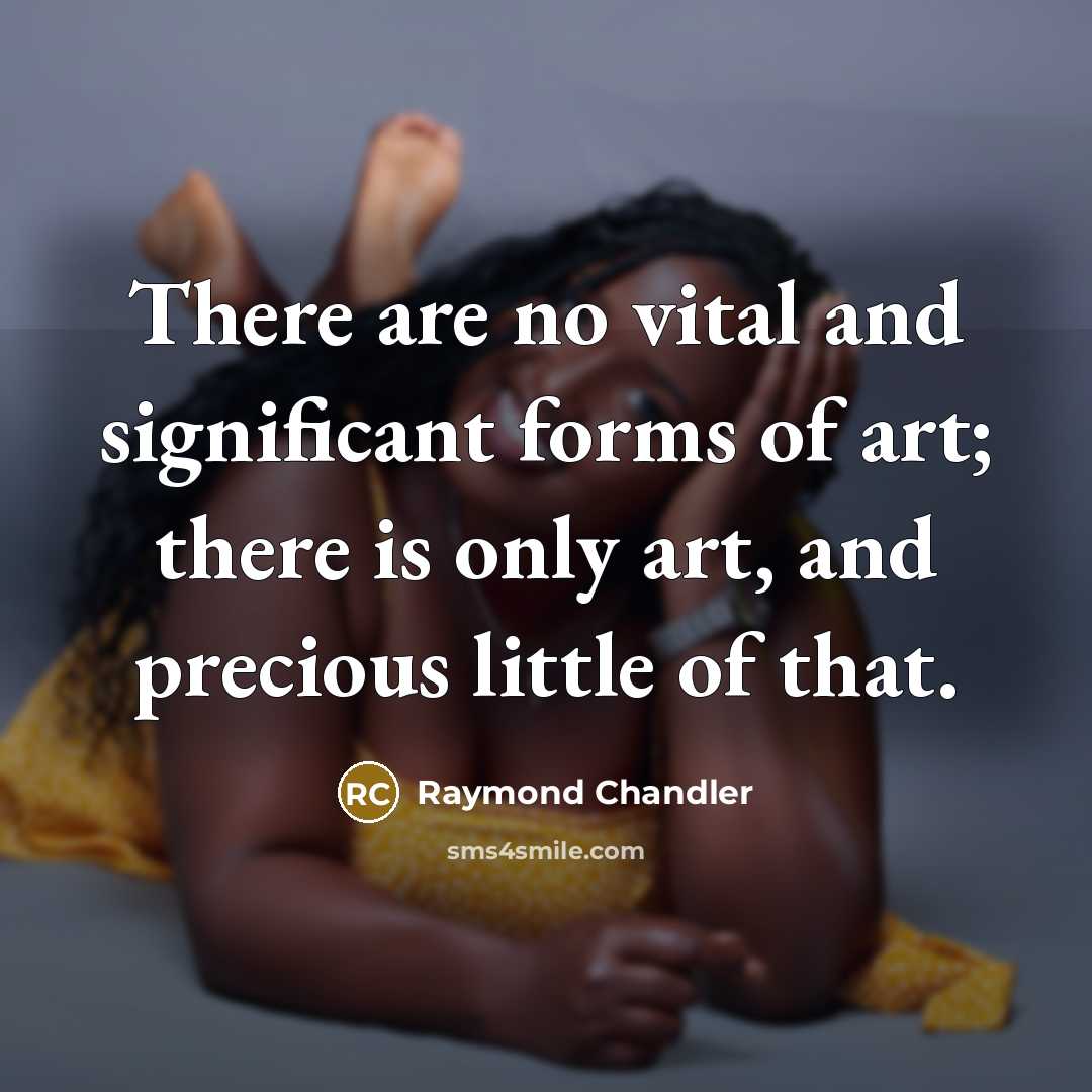 “There are no vital and significant forms of art; there…” quote by Raymond Chandler