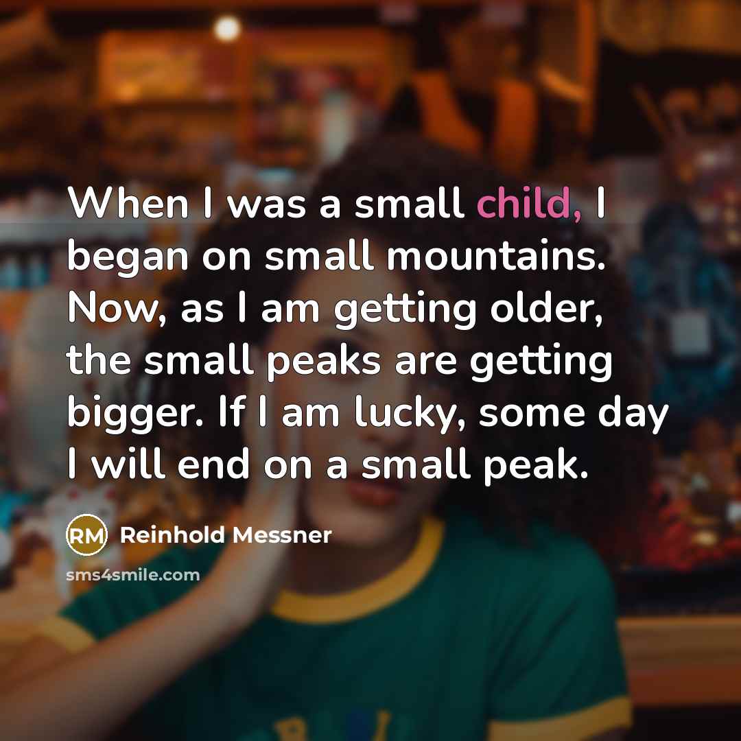 “When I was a small child, I began on small…” quote by Reinhold Messner