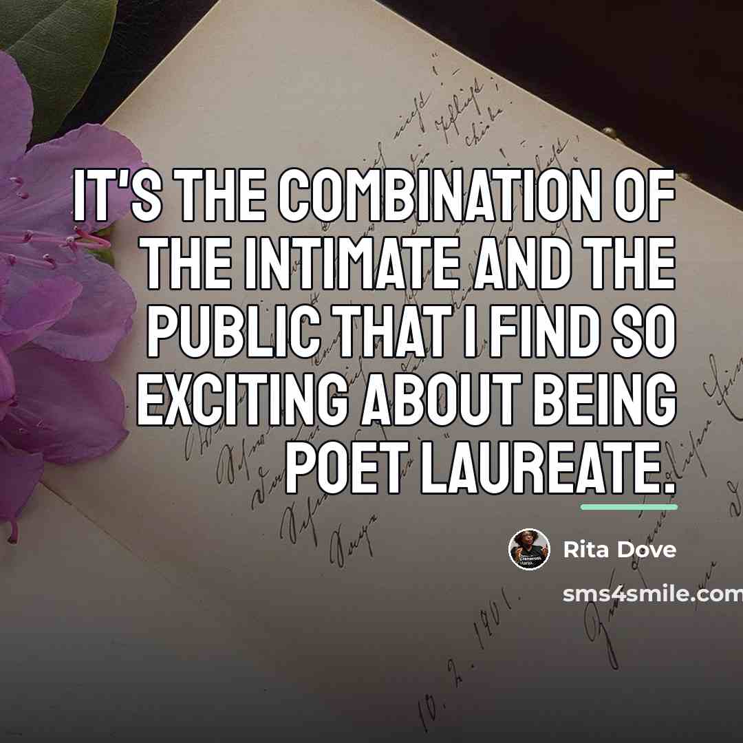 “It's the combination of the intimate and the public that…” quote by Rita Dove