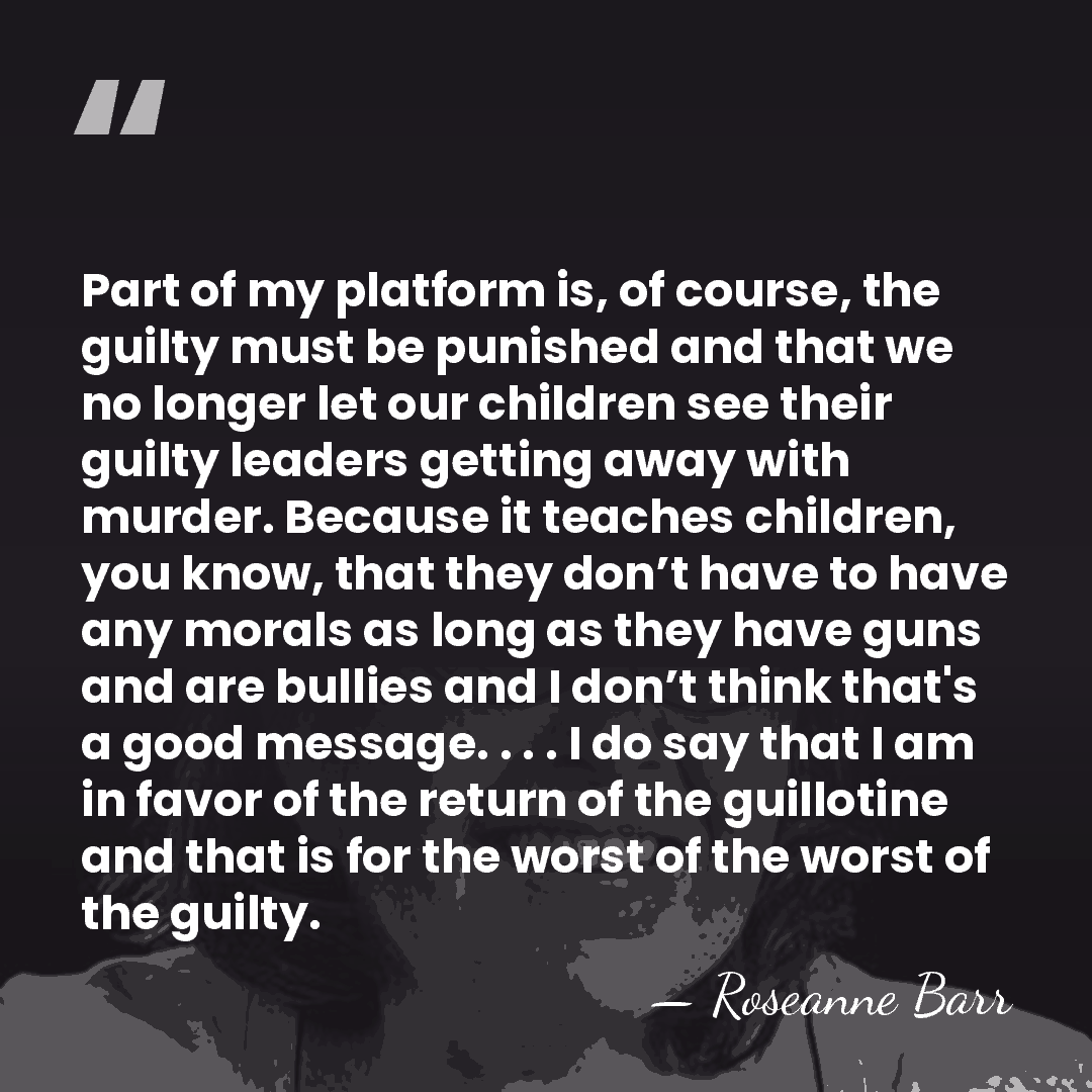 Part of my platform is, of course, the guilty must be punished&hellip; - Roseanne Barr