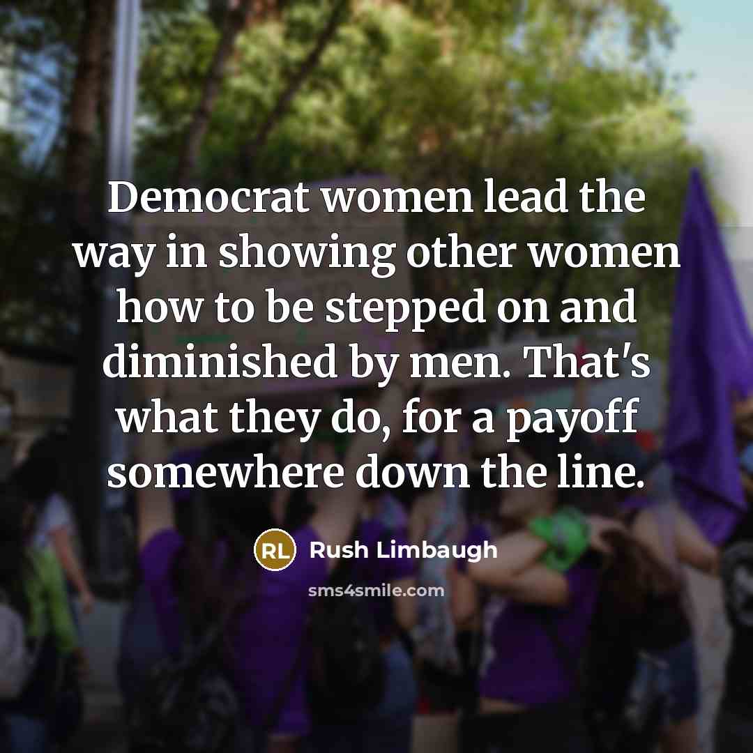 “Democrat women lead the way in showing other women how…” quote by Rush Limbaugh