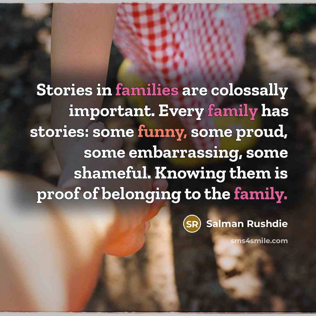 “Stories in families are colossally important. Every family has stories:…” quote by Salman Rushdie