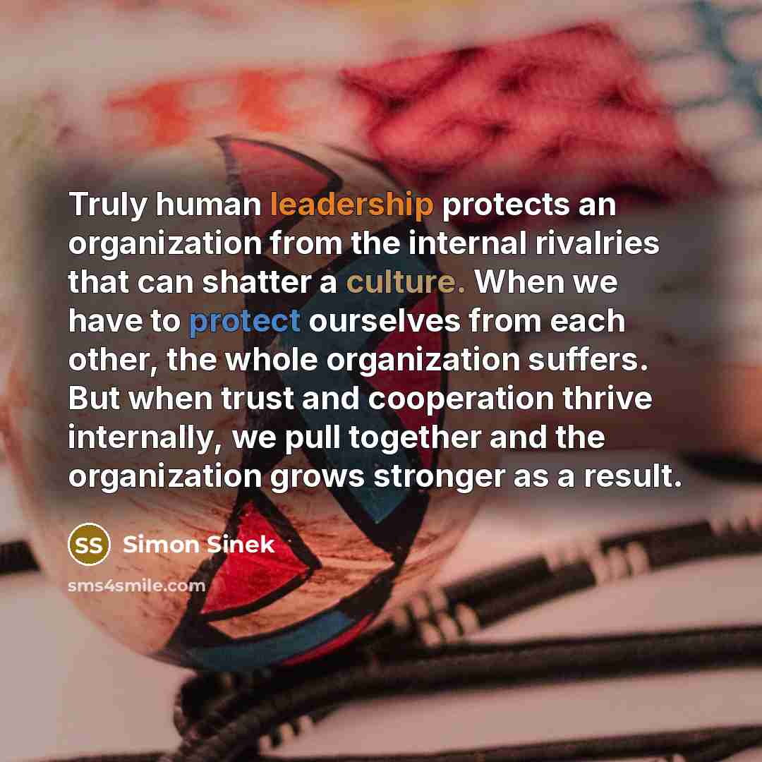 “Truly human leadership protects an organization from the internal rivalries…” quote by Simon Sinek