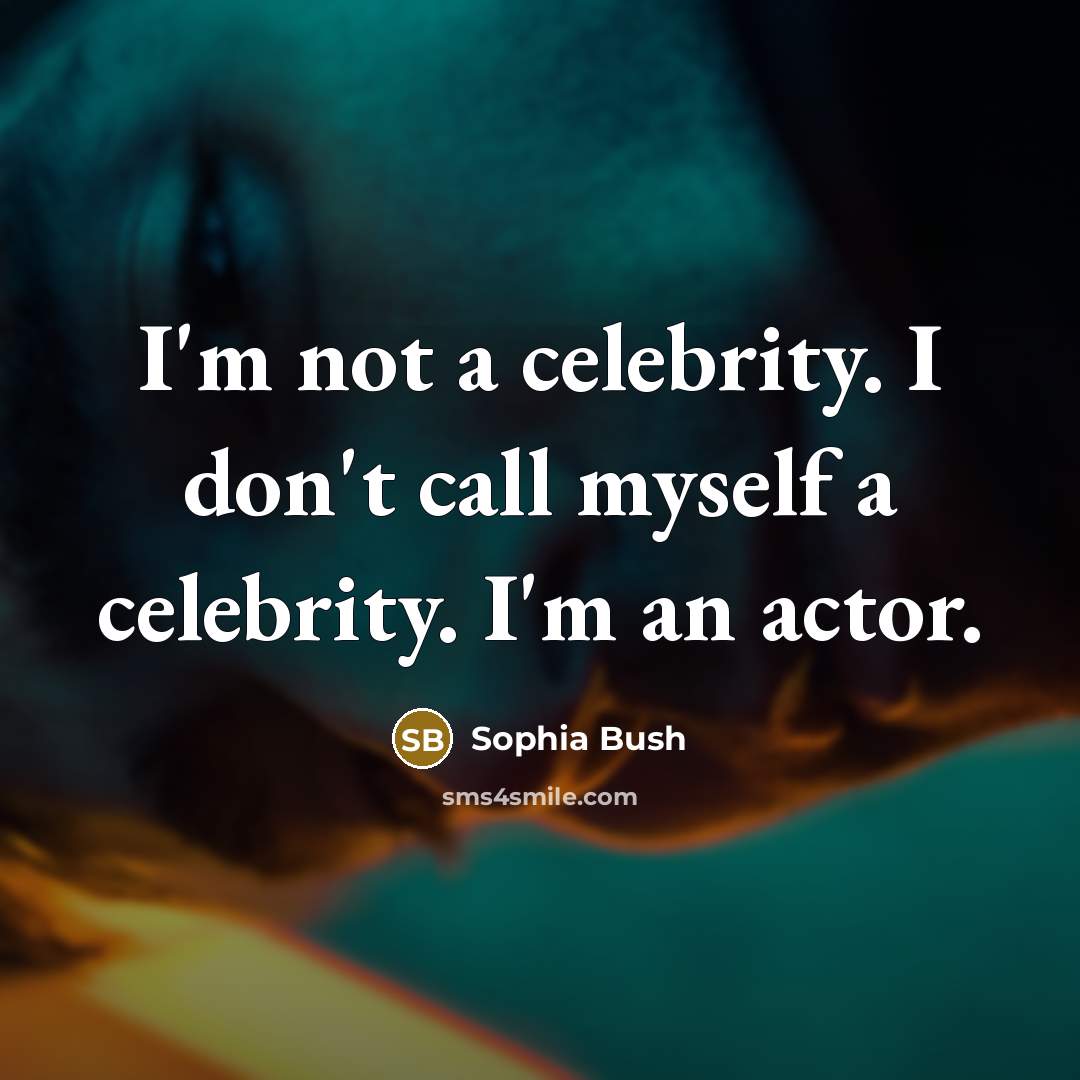“I'm not a celebrity. I don't call myself a celebrity.…” quote by Sophia Bush