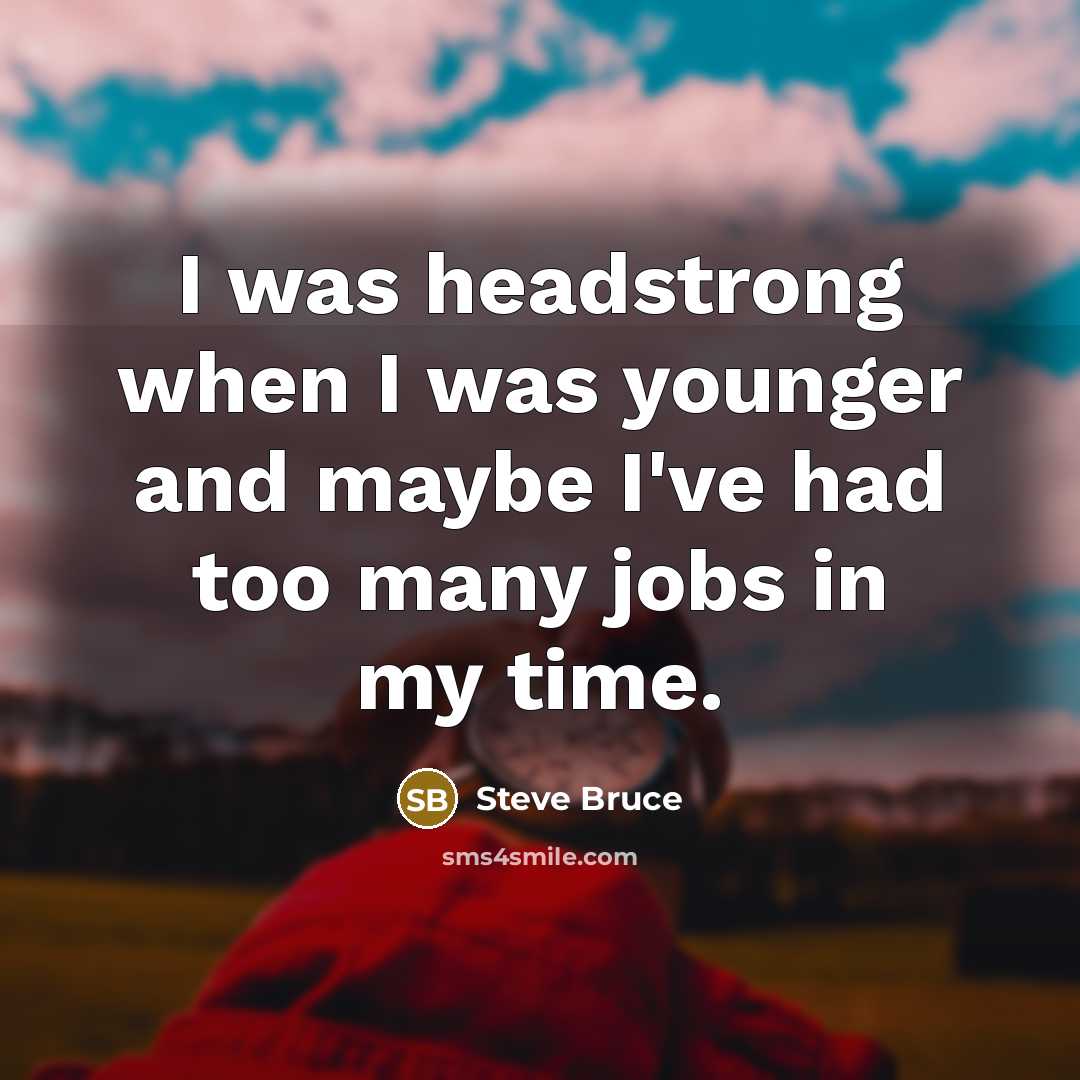 “I was headstrong when I was younger and maybe I've…” quote by Steve Bruce