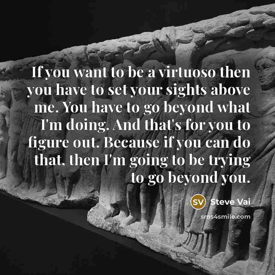 “If you want to be a virtuoso then you have…” quote by Steve Vai