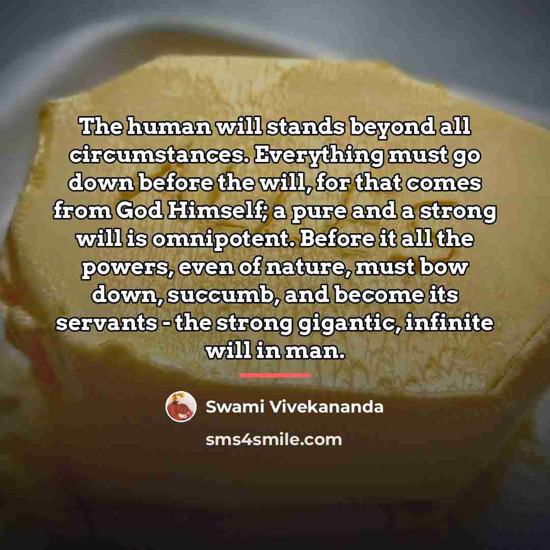 “The human will stands beyond all circumstances. Everything must go…” quote by Swami Vivekananda