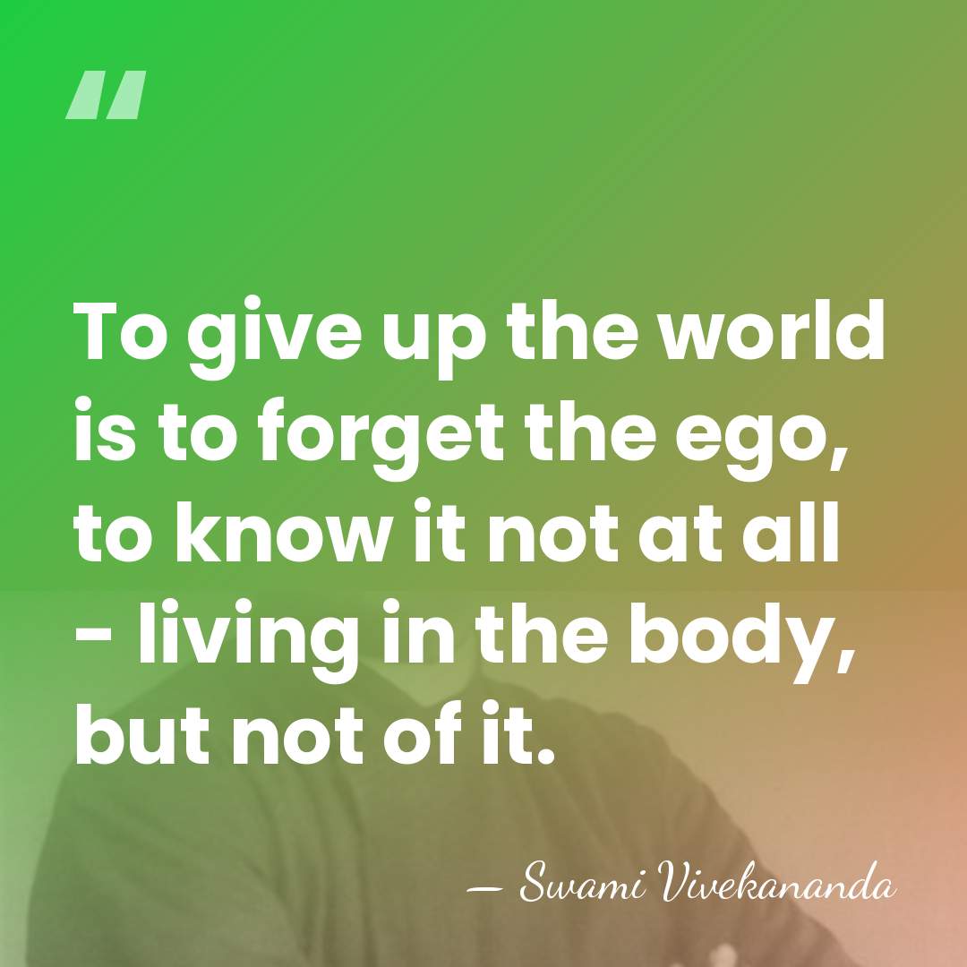 To give up the world is to forget the ego, to know&hellip; - Swami Vivekananda