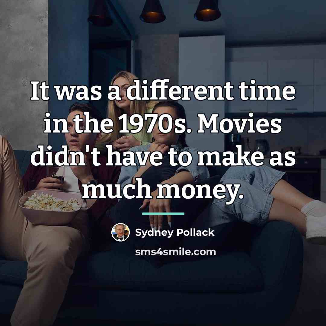 “It was a different time in the 1970s. Movies didn't…” quote by Sydney Pollack