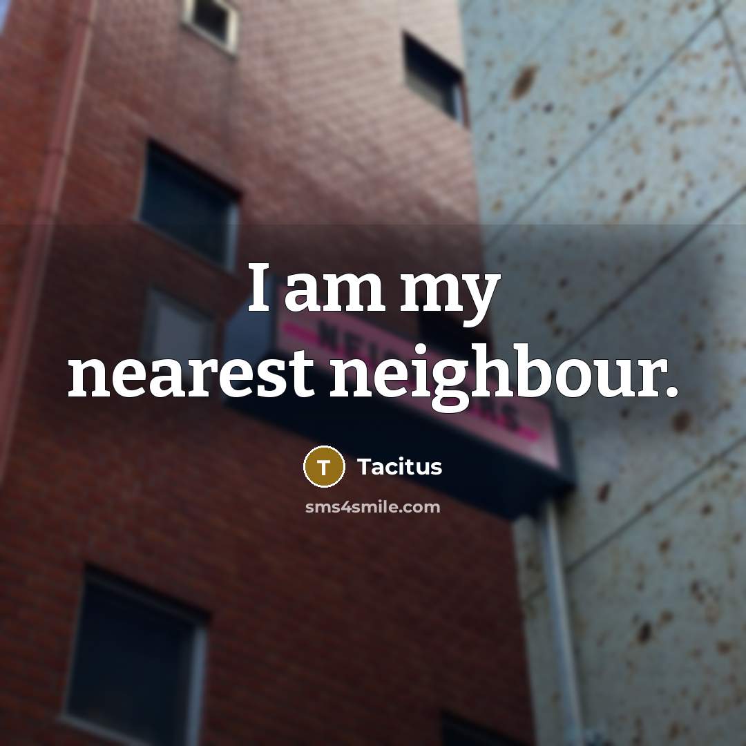 “I am my nearest neighbour.…” quote by Tacitus