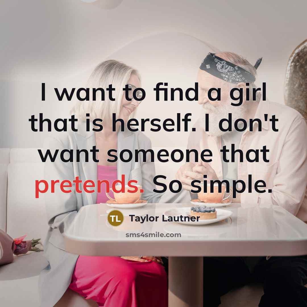 “I want to find a girl that is herself. I…” quote by Taylor Lautner