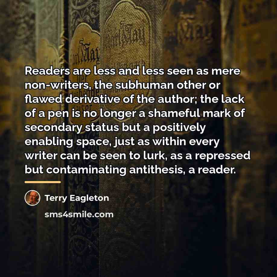 “Readers are less and less seen as mere non-writers, the…” quote by Terry Eagleton