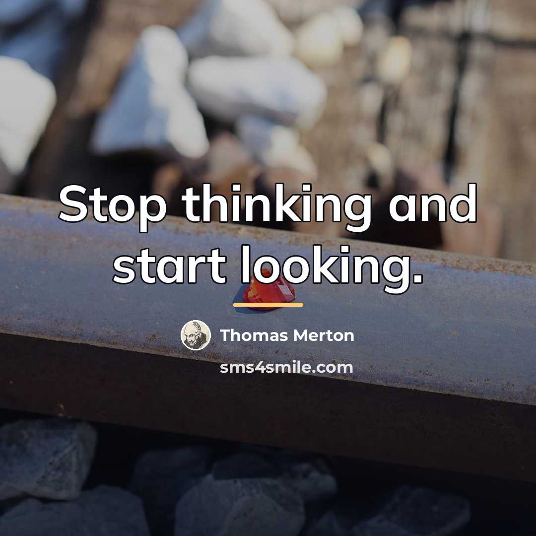 “Stop thinking and start looking.…” quote by Thomas Merton