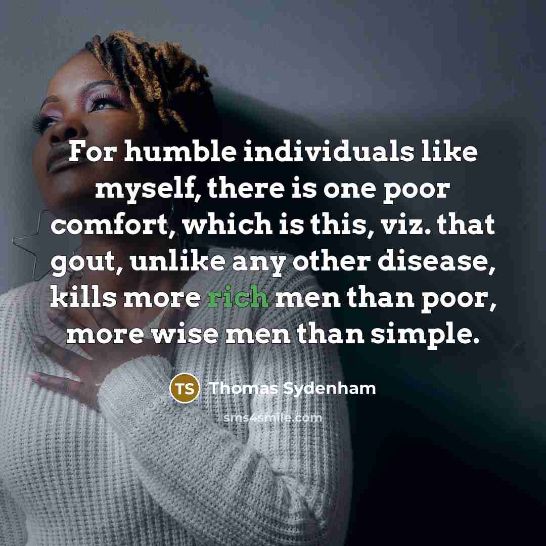 “For humble individuals like myself, there is one poor comfort,…” quote by Thomas Sydenham