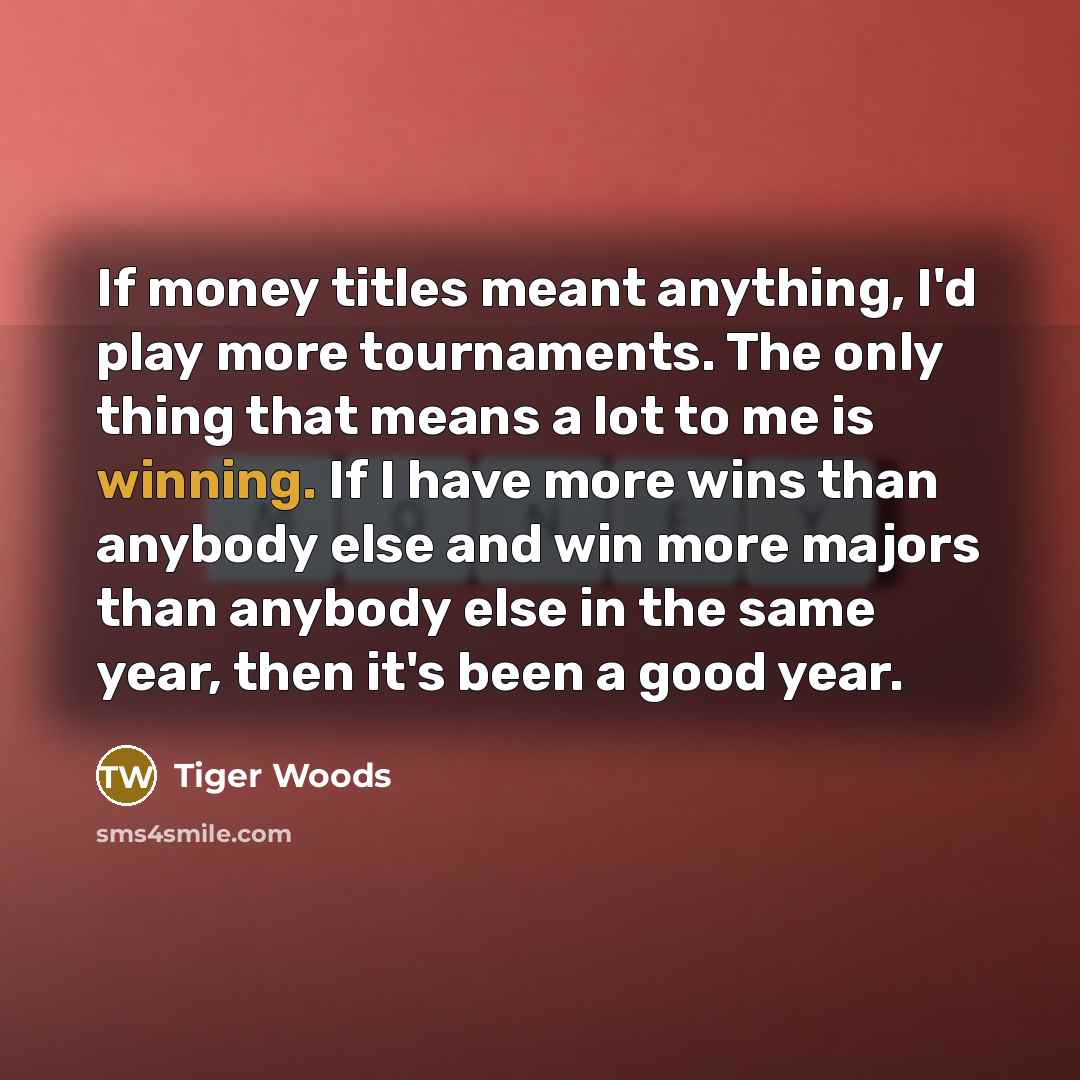 “If money titles meant anything, I'd play more tournaments. The…” quote by Tiger Woods