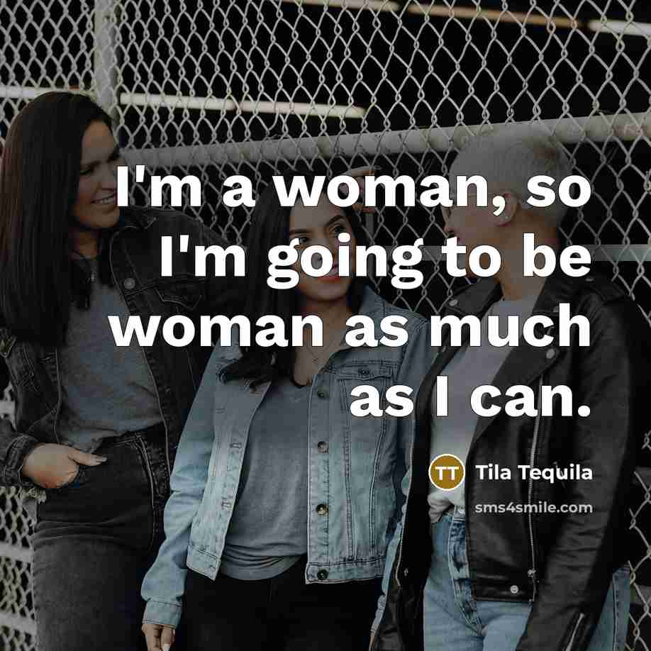 “I'm a woman, so I'm going to be woman as…” quote by Tila Tequila