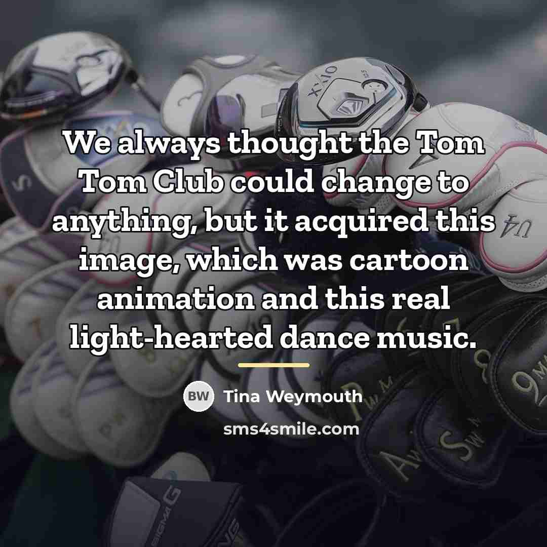 “We always thought the Tom Tom Club could change to…” quote by Tina Weymouth